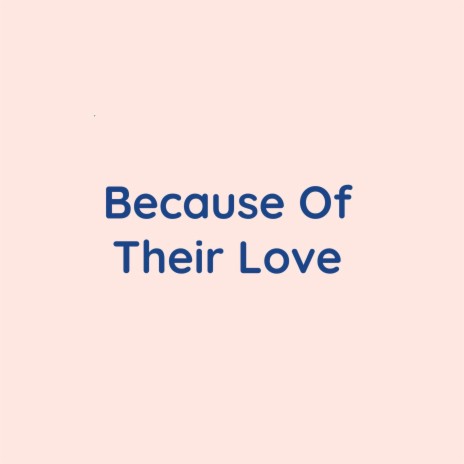 Because Of Their Love | Boomplay Music