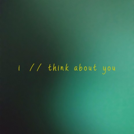 i think about you