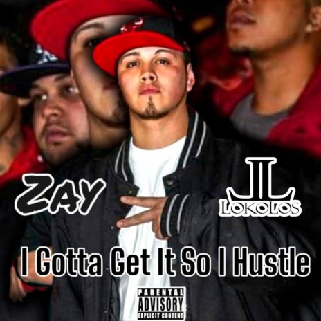 I Gotta Get It So I Hustle ft. Zay & LoKoLos | Boomplay Music