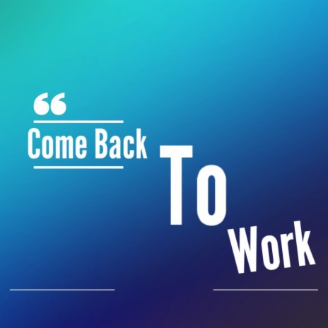 Come Back to Work | Boomplay Music