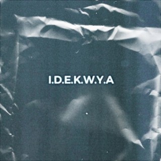 I.D.E.K.W.Y.A.