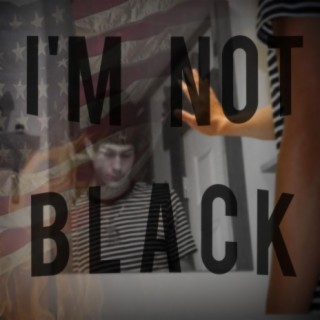 I'm Not Black