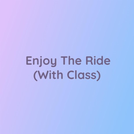 Enjoy The Ride (With Class) | Boomplay Music