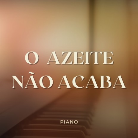 O Azeite Não Acaba (Piano) | Boomplay Music