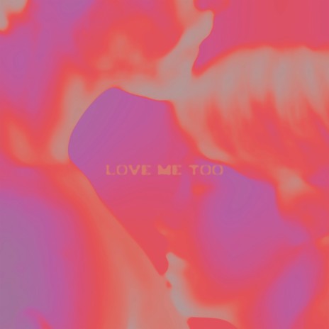 Love Me Too | Boomplay Music