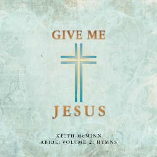 Give Me Jesus (Abide Vol. 2)