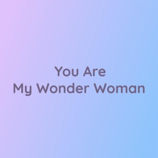 You Are My Wonder Woman