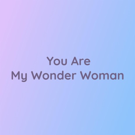 You Are My Wonder Woman | Boomplay Music