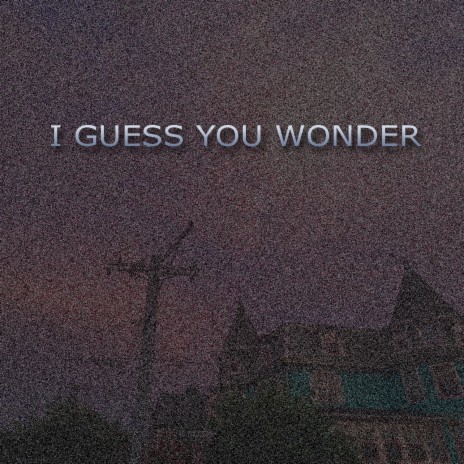 I Guess You Wonder | Boomplay Music