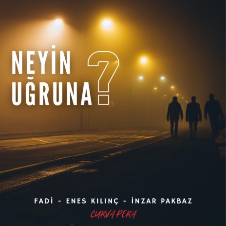 Neyin Uğruna ft. Fadi, Enes Kılınç & İnzar Pakbaz | Boomplay Music