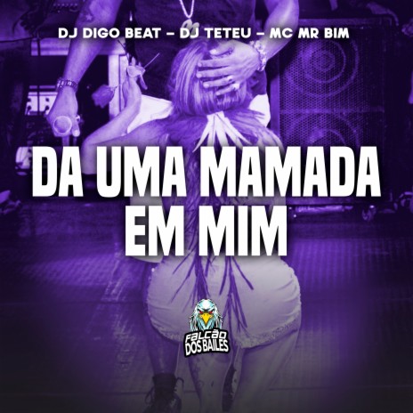 Da uma Mamada em Mim ft. DJ Teteu & Mc Mr. Bim | Boomplay Music