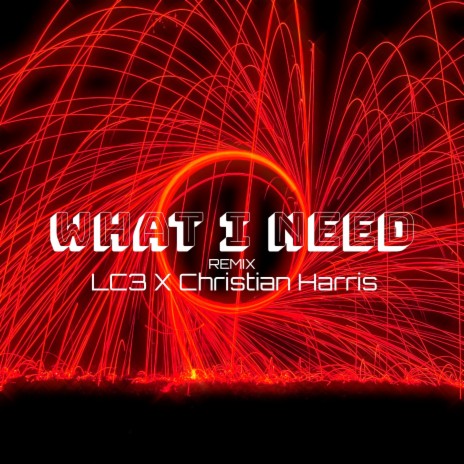 What I Need (Remix) ft. Christian Harris | Boomplay Music