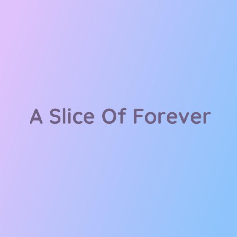 A Slice Of Forever | Boomplay Music