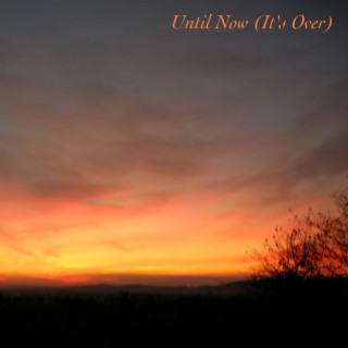 Until Now (It's Over)