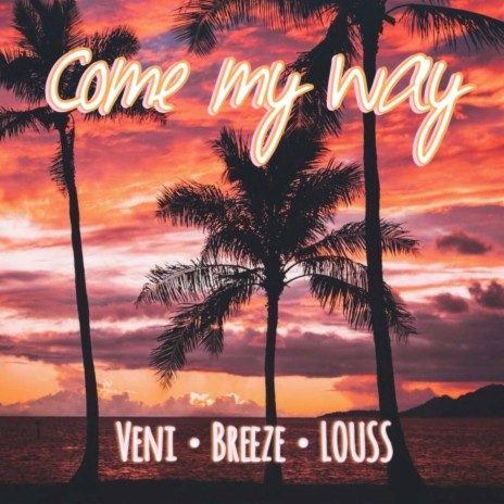 Come My Way (Veni, Breeze, Louss) | Boomplay Music