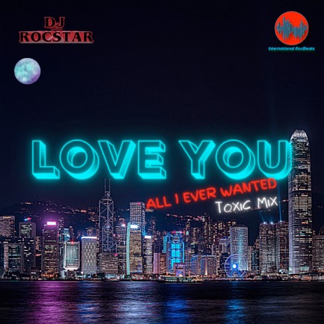Love You (All I Ever Wanted) (Toxic Mix) | Boomplay Music