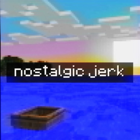 nostalgic jerk | Boomplay Music