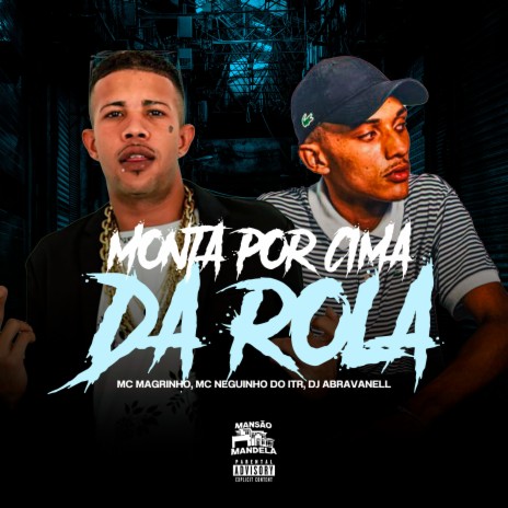 Monta por Cima da Rola ft. Mc Neguinho do ITR & DJ Abravanell | Boomplay Music