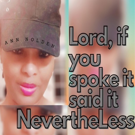 Lord, if you Spoke it Said it NEVERTHELESS | Boomplay Music