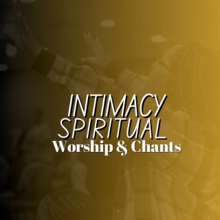 Intimacy Spirit Worship & Chants