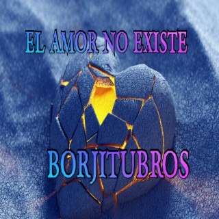 El Amor No Existe (Borjitubros)