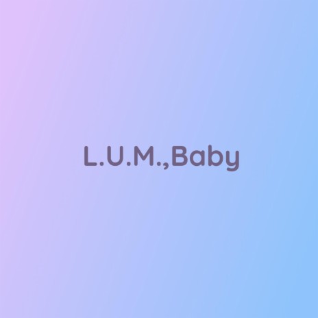 L.U.M.,Baby | Boomplay Music