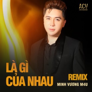 Là Gì Của Nhau? (Remix)