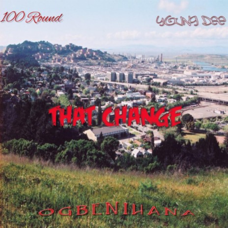 That Change (feat. 100 Round & Ogbenihana) | Boomplay Music