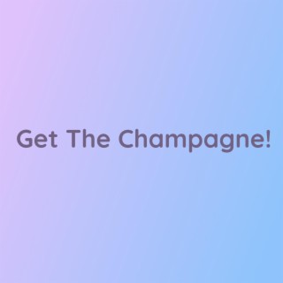 Get The Champagne!