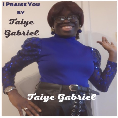 I Praise You by Taiye Gabriel