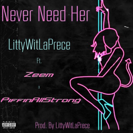 Never Need Her (Prod. By LittyWitLaPrece) ft. Zeem & PiffinAllStrong
