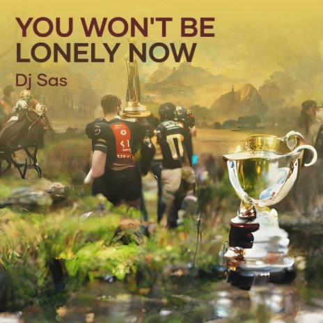 You Won't Be Lonely Now | Boomplay Music