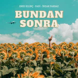 Bundan Sonra ft. Enes Kılınç, Fadi & İnzar Pakbaz lyrics | Boomplay Music