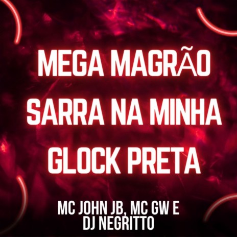 Mega Magrão Sarra na Glock Preta ft. Mc Gw & DJ Negritto | Boomplay Music