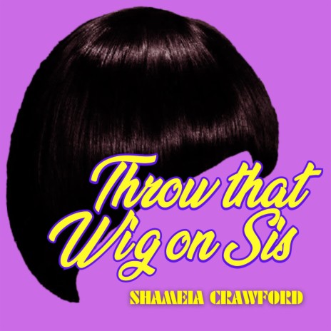 THROW THAT WIG ON SIS | Boomplay Music