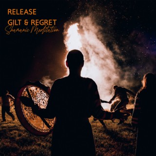 Release Gilt & Regret: Shamanic Meditation, Healing Music with Drums, Flute, Sounds of Nature