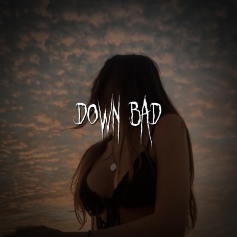 down bad