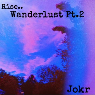 Rise.. (Wanderlust Pt. 2)