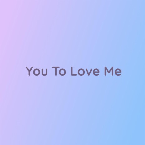 You To Love Me | Boomplay Music