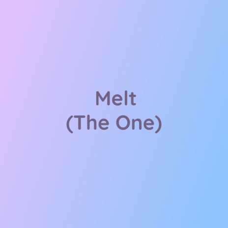 Melt (The One) | Boomplay Music