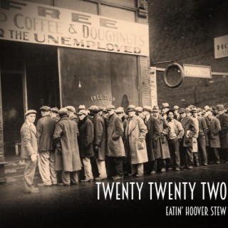 Twenty Twenty Two (Eatin' Hoover Stew)