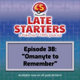 Episode 38 - Omanyte to Remember