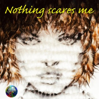 Nothing scares me