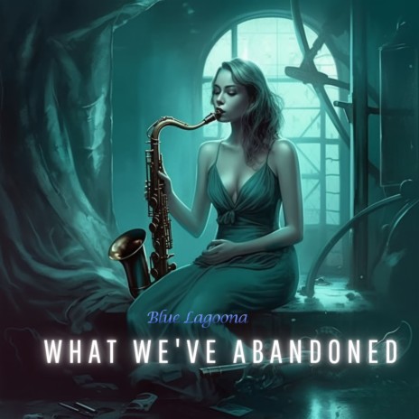 What We've Abandoned (Downtempo Edit) | Boomplay Music