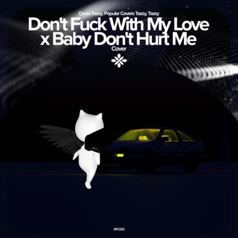 Don't Fuck With My Love x Baby Don't Hurt Me - Remake Cover ft. capella & Tazzy | Boomplay Music