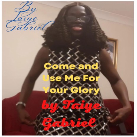 Come and Use Me For Your Glory by Taiye Gabriel