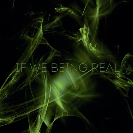 If We Being Real | Boomplay Music
