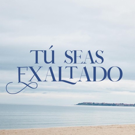 TU SEAS EXALTADO | Boomplay Music