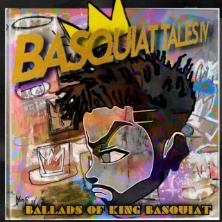 Basquiat Tales IV: Ballads of King Basquiat