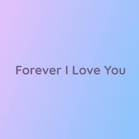 Forever I Love You | Boomplay Music